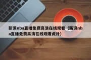 新浪nba直播免费高清在线观看（新浪nba直播免费高清在线观看虎扑）