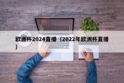 欧洲杯2024直播（2022年欧洲杯直播）