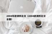 2004年欧洲杯比分（2004欧洲杯比分全图）