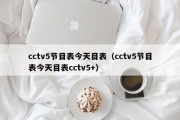 cctv5节目表今天目表（cctv5节目表今天目表cctv5+）