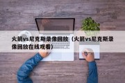 火箭vs尼克斯录像回放（火箭vs尼克斯录像回放在线观看）