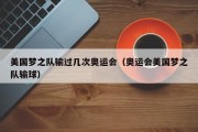 美国梦之队输过几次奥运会（奥运会美国梦之队输球）