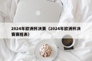 2024年欧洲杯决赛（2024年欧洲杯决赛赛程表）