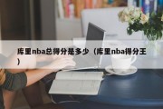 库里nba总得分是多少（库里nba得分王）